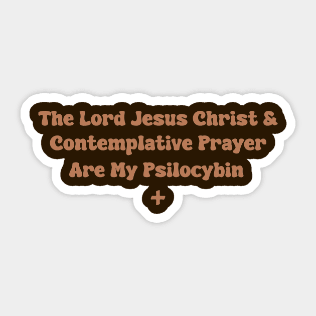 The Lord Jesus Christ & Contemplative Prayer Are My Psilocybin Sticker by depressed.christian